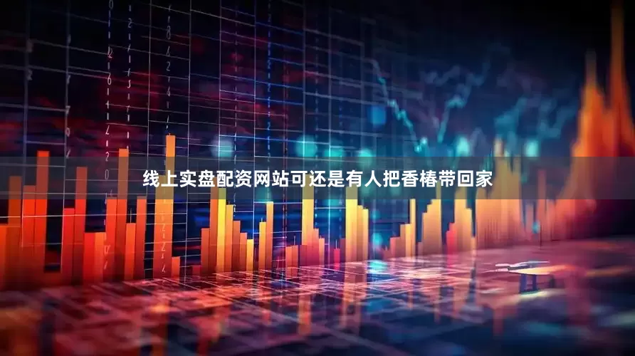 线上实盘配资网站可还是有人把香椿带回家