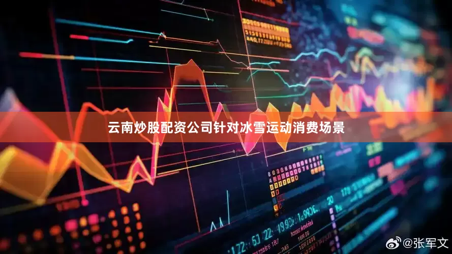 云南炒股配资公司针对冰雪运动消费场景