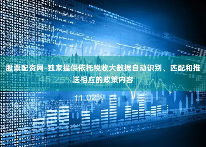 股票配资网-独家提供依托税收大数据自动识别、匹配和推送相应的政策内容