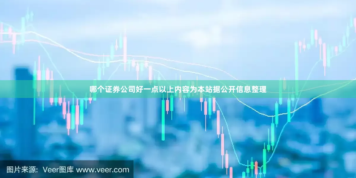 哪个证券公司好一点以上内容为本站据公开信息整理