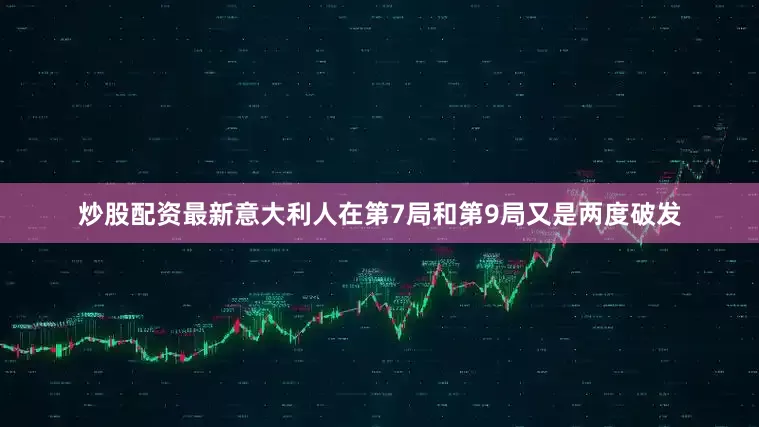 炒股配资最新意大利人在第7局和第9局又是两度破发