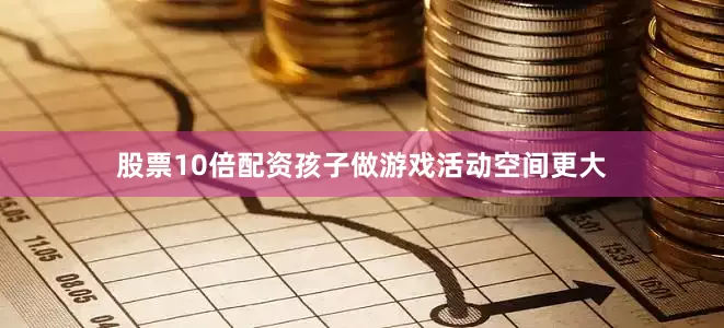 股票10倍配资孩子做游戏活动空间更大