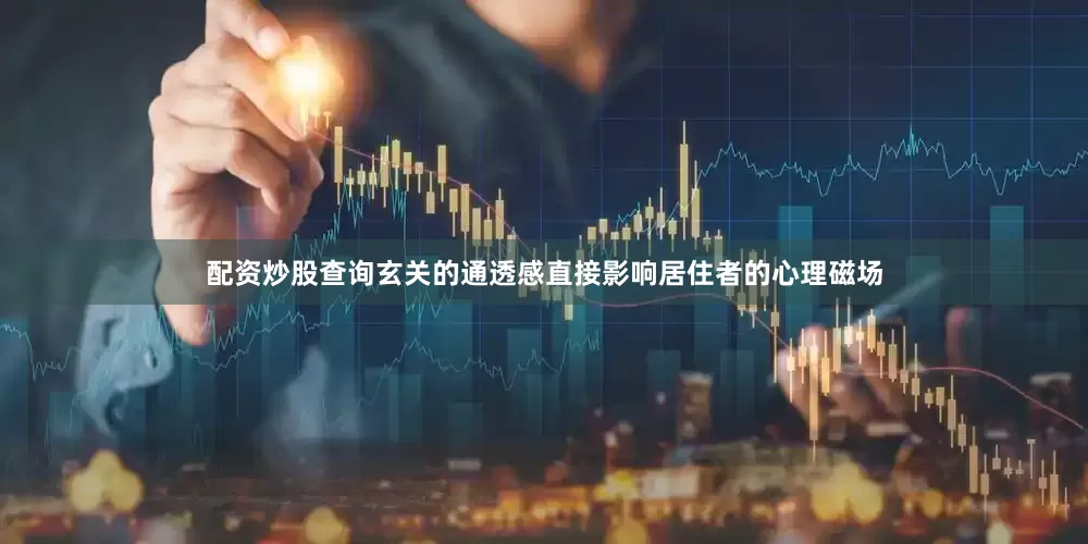 配资炒股查询玄关的通透感直接影响居住者的心理磁场