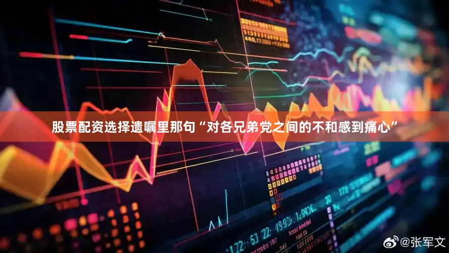 股票配资选择遗嘱里那句“对各兄弟党之间的不和感到痛心”