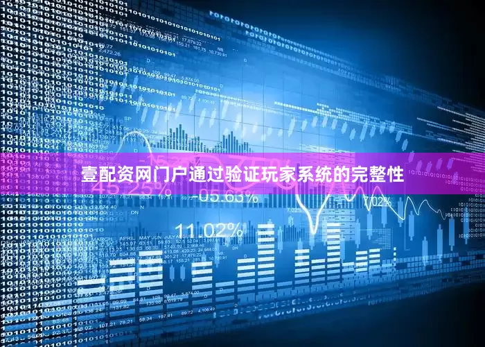 壹配资网门户通过验证玩家系统的完整性
