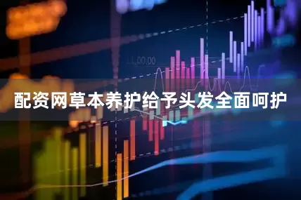配资网草本养护给予头发全面呵护